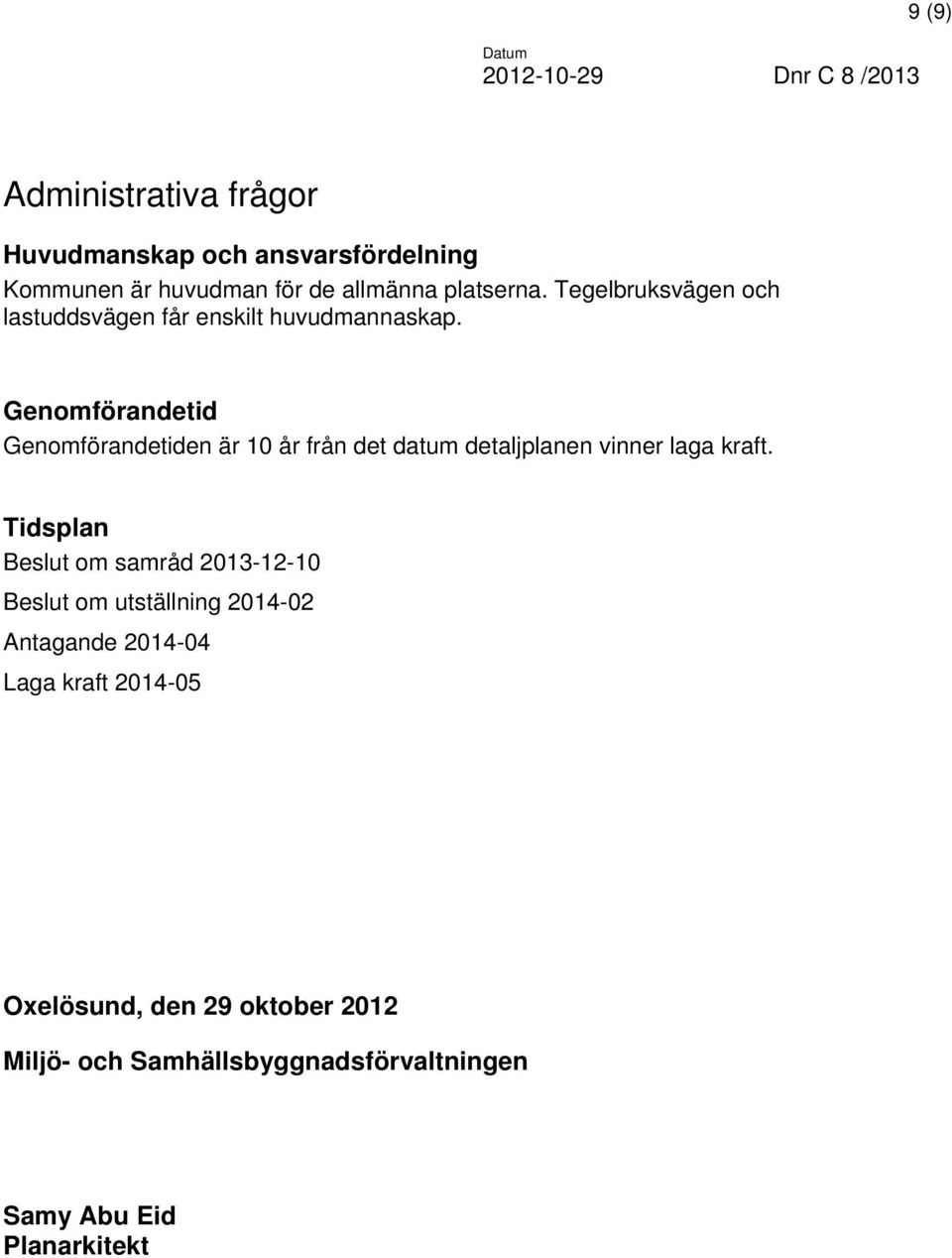 Genomförandetid Genomförandetiden är 10 år från det datum detaljplanen vinner laga kraft.