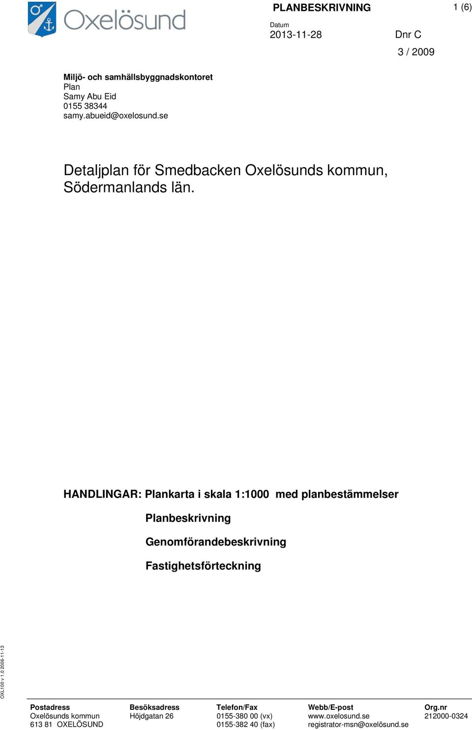 HANDLINGAR: Plankarta i skala 1:1000 med planbestämmelser Planbeskrivning Genomförandebeskrivning Fastighetsförteckning OXL100 v 1.