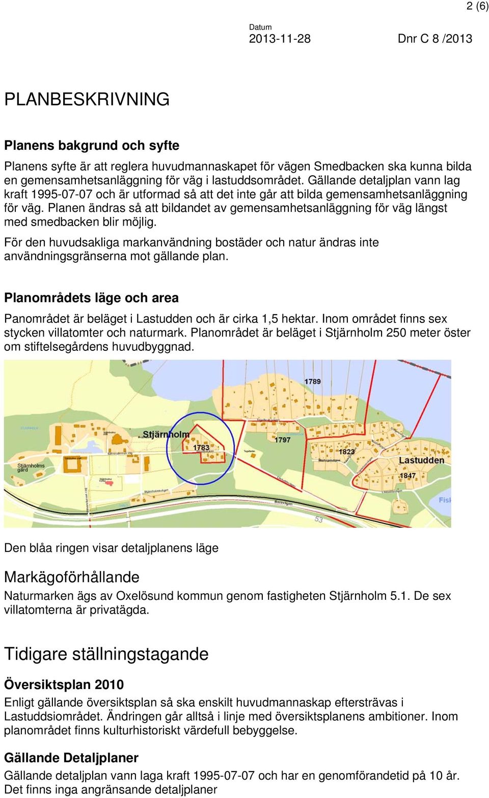 Planen ändras så att bildandet av gemensamhetsanläggning för väg längst med smedbacken blir möjlig.