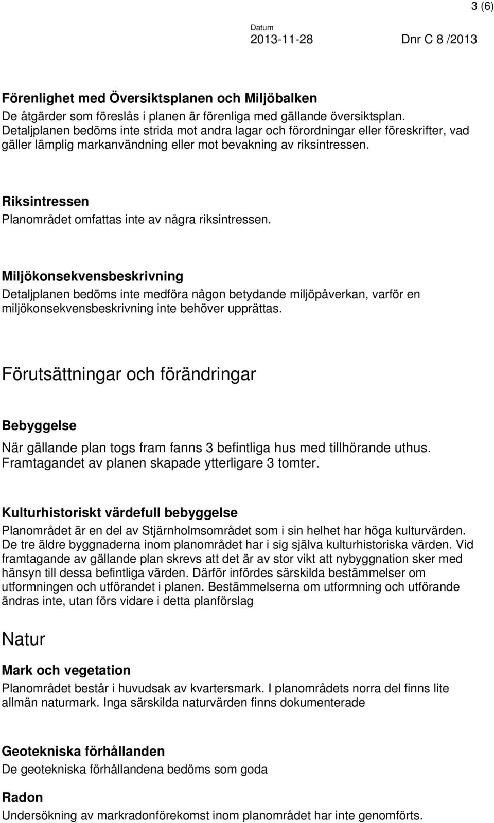 Riksintressen Planområdet omfattas inte av några riksintressen.
