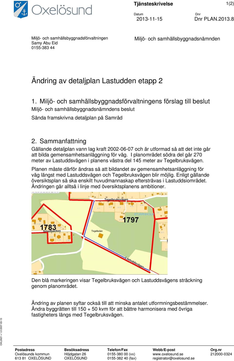 Sammanfattning Gällande detaljplan vann lag kraft 2002-06-07 och är utformad så att det inte går att bilda gemensamhetsanläggning för väg.