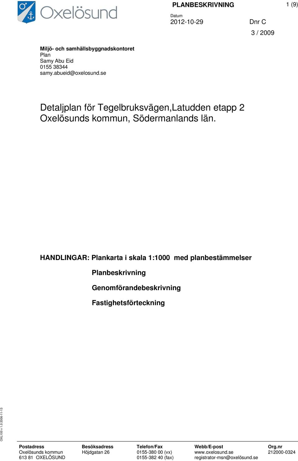HANDLINGAR: Plankarta i skala 1:1000 med planbestämmelser Planbeskrivning Genomförandebeskrivning Fastighetsförteckning OXL100 v 1.