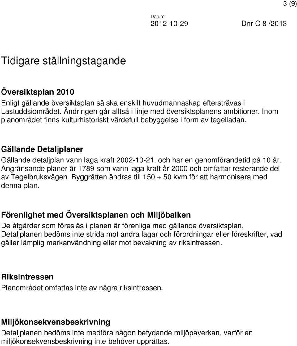 Gällande Detaljplaner Gällande detaljplan vann laga kraft 2002-10-21. och har en genomförandetid på 10 år.