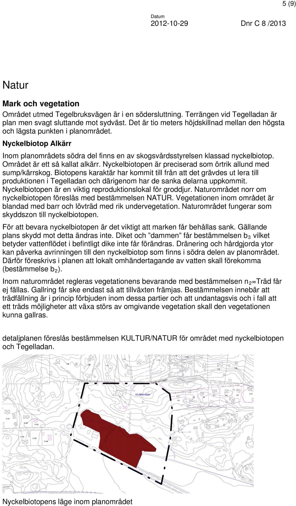 Området är ett så kallat alkärr. Nyckelbiotopen är preciserad som örtrik allund med sump/kärrskog.
