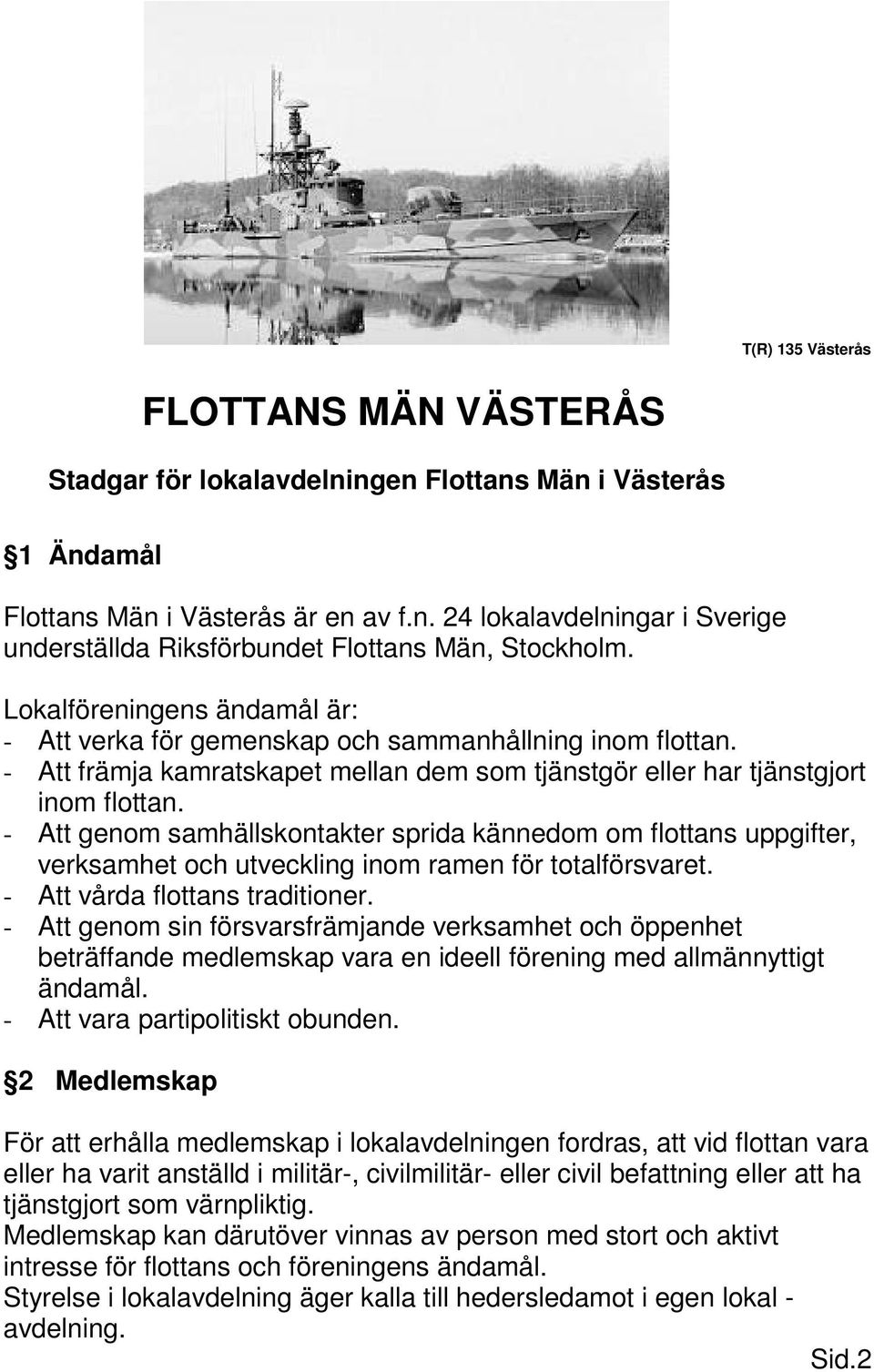 - Att genom samhällskontakter sprida kännedom om flottans uppgifter, verksamhet och utveckling inom ramen för totalförsvaret. - Att vårda flottans traditioner.