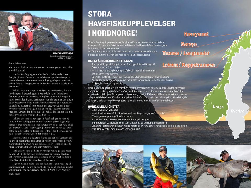Nordic Sea Angling startades 2004 och har sedan dess förgyllt tillvaron för många sportfiskare uppe i Nordnorge.