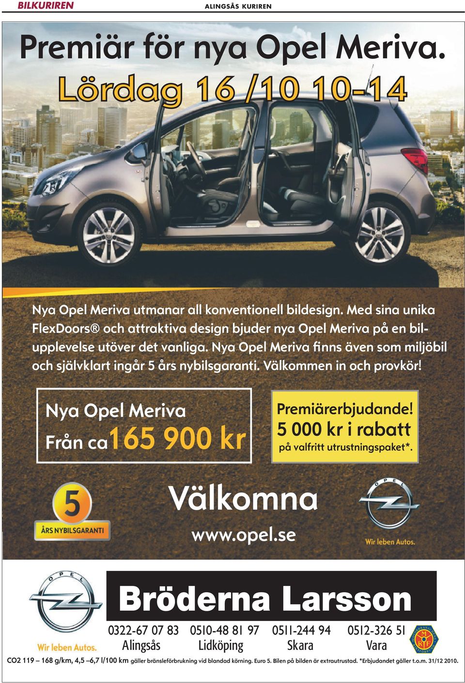 Välkommen in och provkör! Nya Opel Meriva Från ca 165 900 kr Premiärerbjudande! 5 000 kr i rabatt på valfritt utrustningspaket*. Välkomna www.opel.