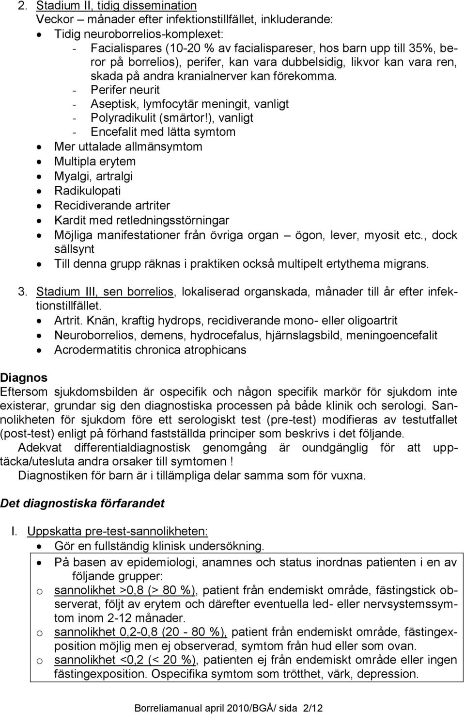 ), vanligt - Encefalit med lätta symtom Mer uttalade allmänsymtom Multipla erytem Myalgi, artralgi Radikulopati Recidiverande artriter Kardit med retledningsstörningar Möjliga manifestationer från