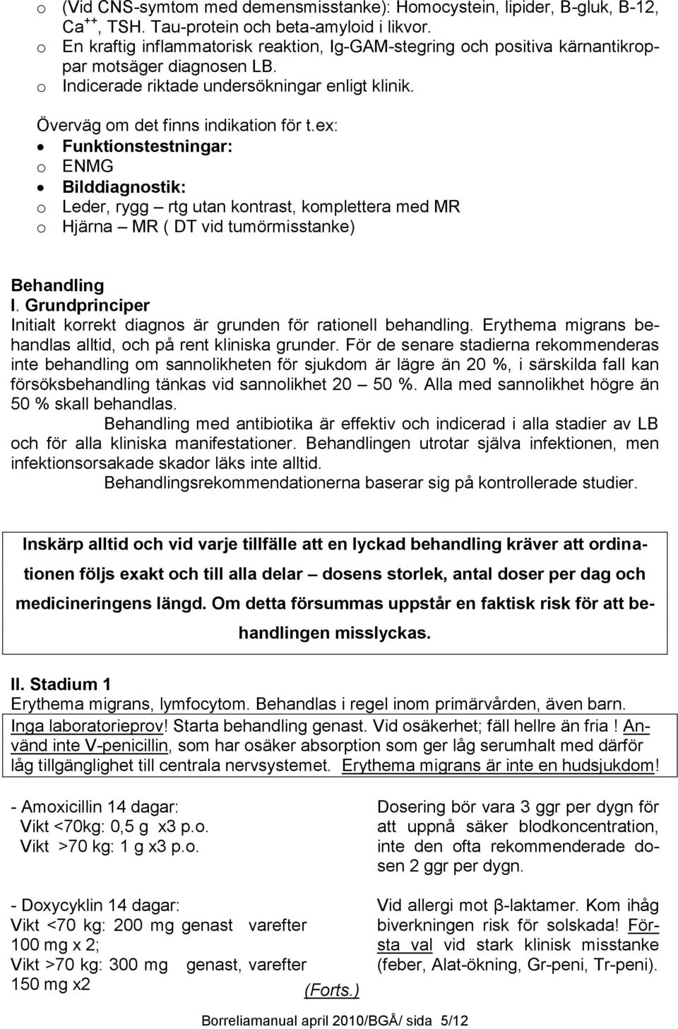 ex: Funktionstestningar: o ENMG Bilddiagnostik: o Leder, rygg rtg utan kontrast, komplettera med MR o Hjärna MR ( DT vid tumörmisstanke) Behandling I.