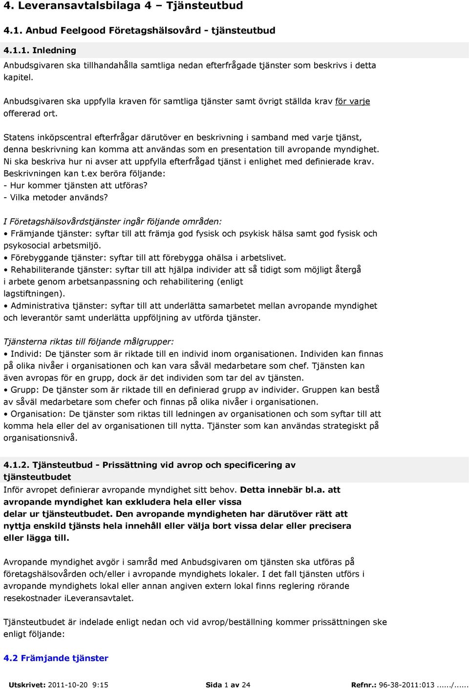 Statens inköpscentral efterfrågar därutöver en beskrivning i samband med varje tjänst, denna beskrivning kan komma att användas som en presentation till avropande myndighet.