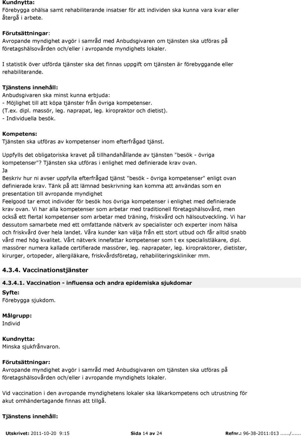 naprapat, leg. kiropraktor och dietist). - Individuella besök. Tjänsten ska utföras av kompetenser inom efterfrågad tjänst.