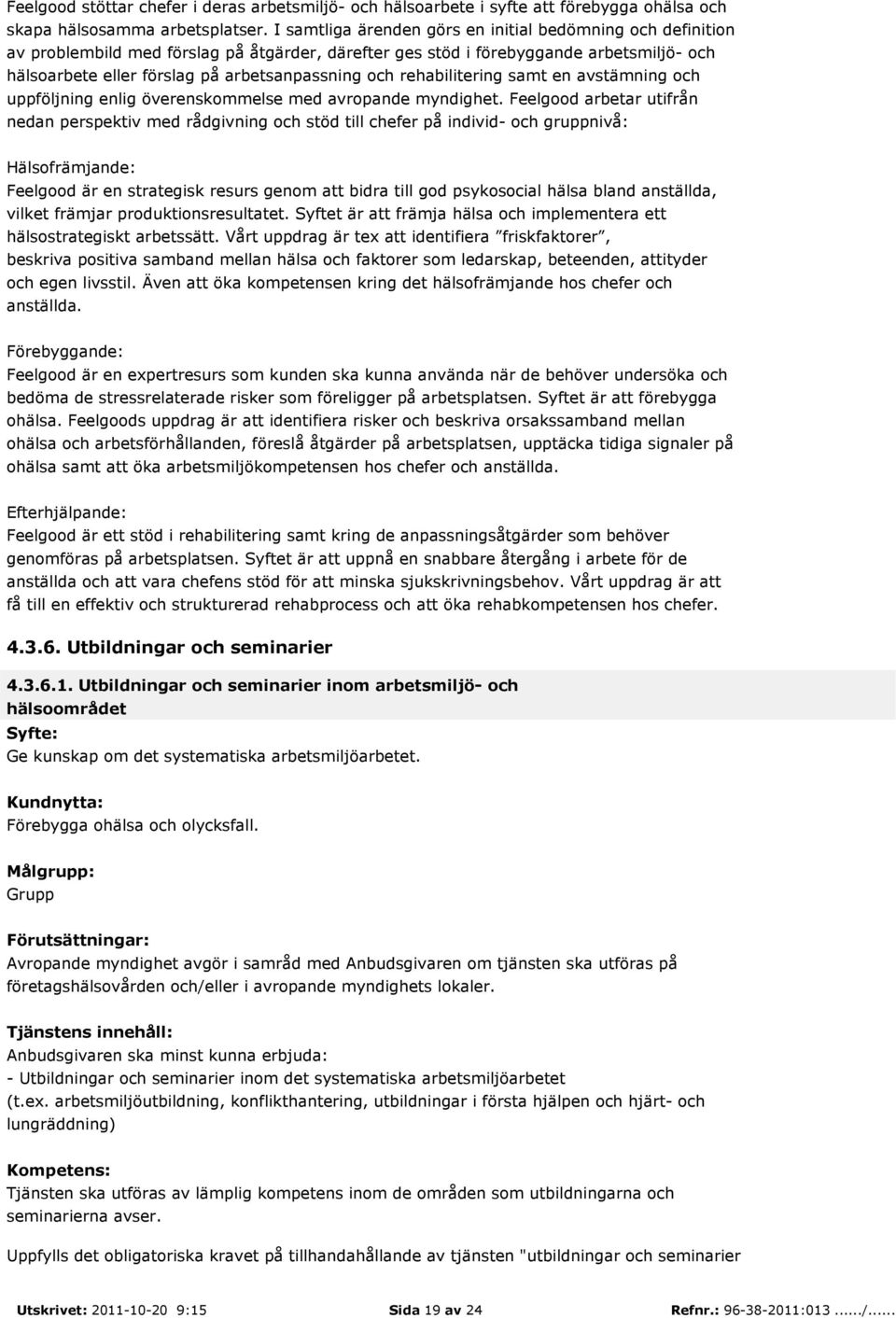 rehabilitering samt en avstämning och uppföljning enlig överenskommelse med avropande myndighet.