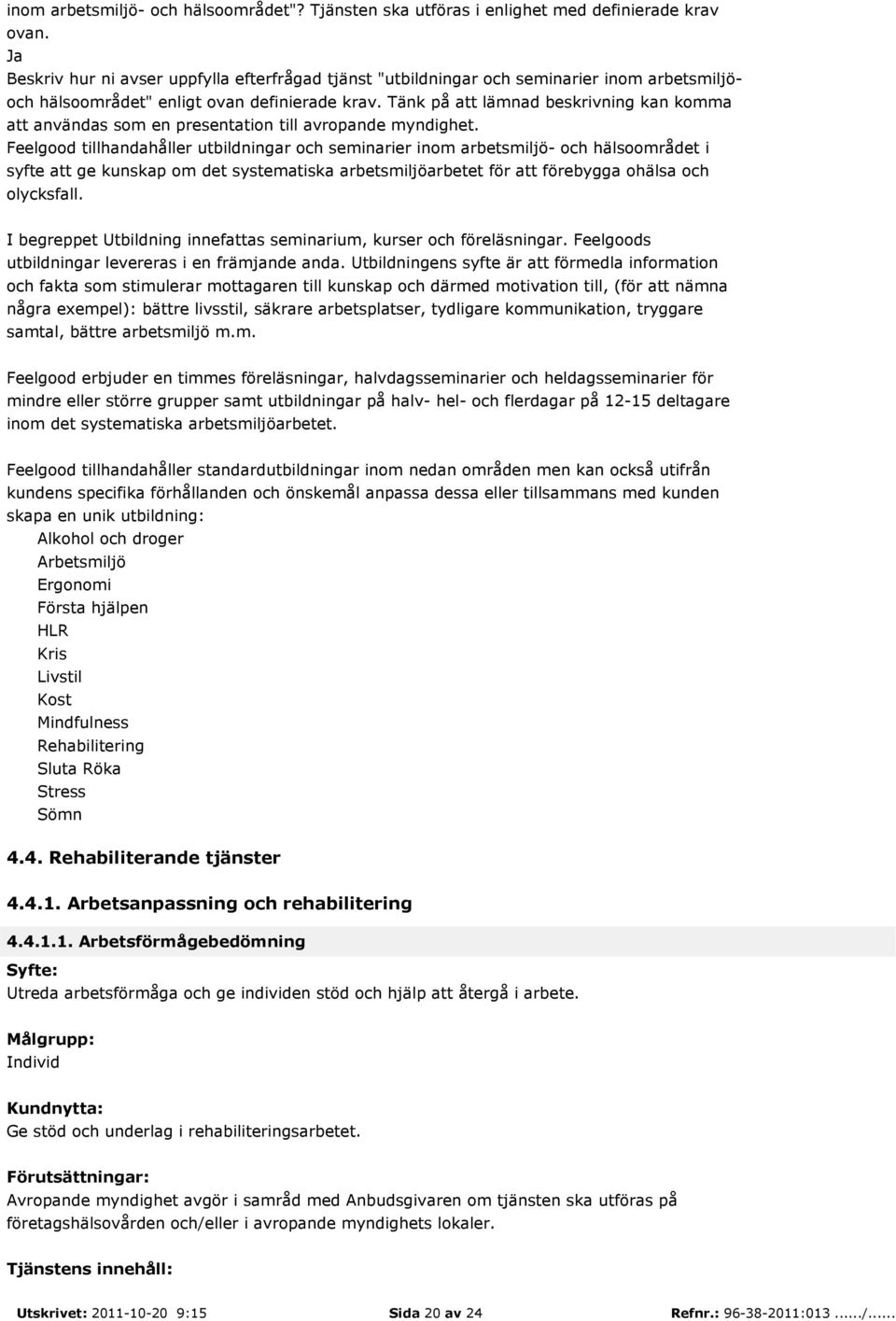 Tänk på att lämnad beskrivning kan komma att användas som en presentation till avropande myndighet.