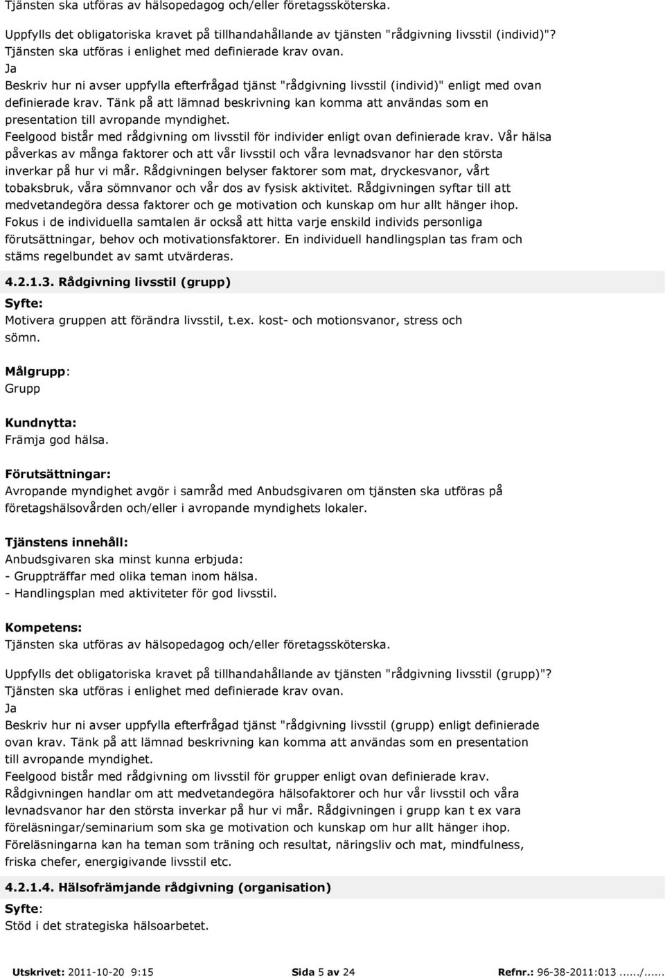 Tänk på att lämnad beskrivning kan komma att användas som en presentation till avropande myndighet. Feelgood bistår med rådgivning om livsstil för individer enligt ovan definierade krav.