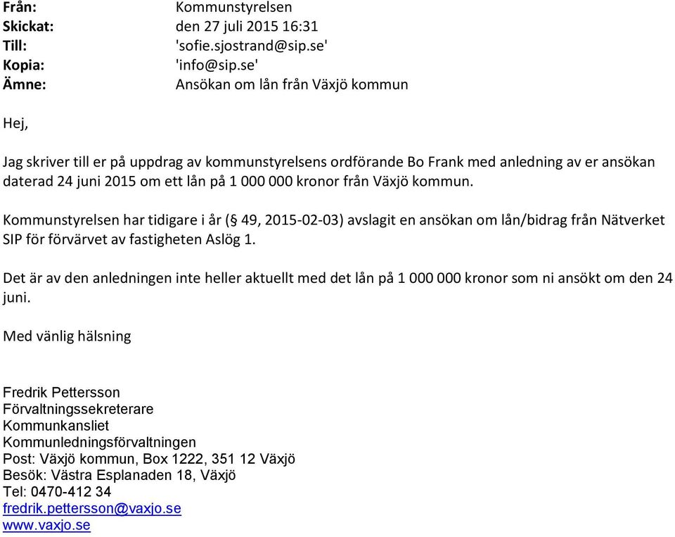 från Växjö kommun. Kommunstyrelsen har tidigare i år ( 49, 2015-02-03) avslagit en ansökan om lån/bidrag från Nätverket SIP för förvärvet av fastigheten Aslög 1.