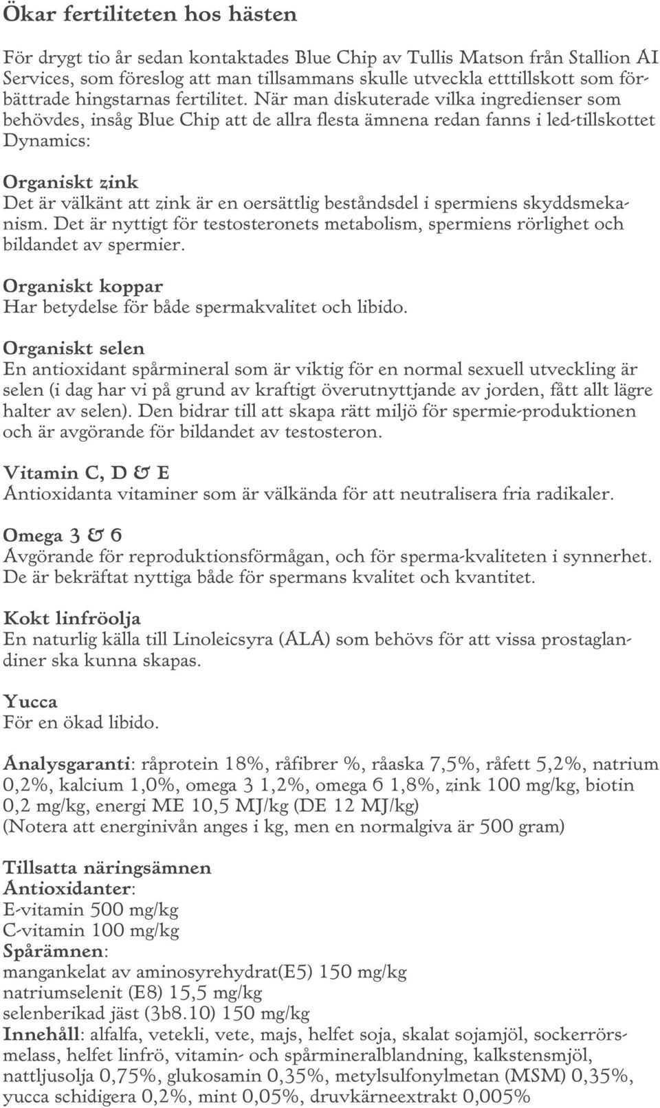 När man diskuterade vilka ingredienser som behövdes, insåg Blue Chip att de allra flesta ämnena redan fanns i led-tillskottet Dynamics: Organiskt zink Det är välkänt att zink är en oersättlig