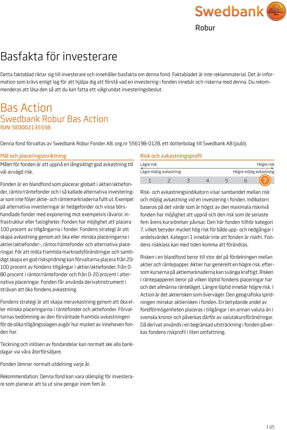 Du rekommenderas att läsa den så att du kan fatta ett välgrundat investeringsbeslut. Bas Action Swedbank Robur Bas Action ISIN: SE0002135558 Denna fond förvaltas av Swedbank Robur Fonder AB, org.