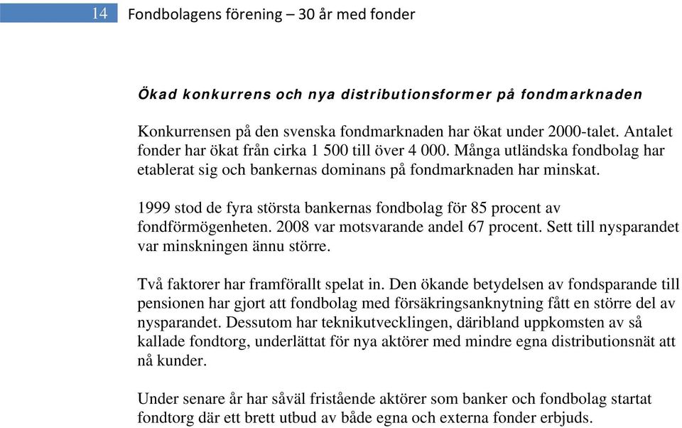 1999 stod de fyra största bankernas fondbolag för 85 procent av fondförmögenheten. 2008 var motsvarande andel 67 procent. Sett till nysparandet var minskningen ännu större.