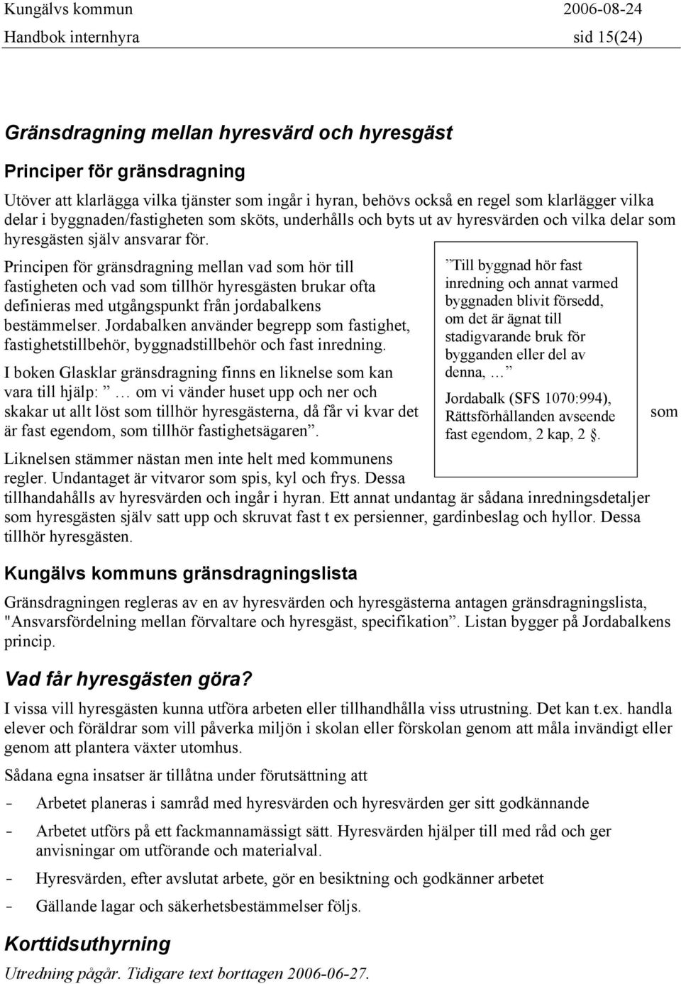 Principen för gränsdragning mellan vad som hör till fastigheten och vad som tillhör hyresgästen brukar ofta definieras med utgångspunkt från jordabalkens bestämmelser.