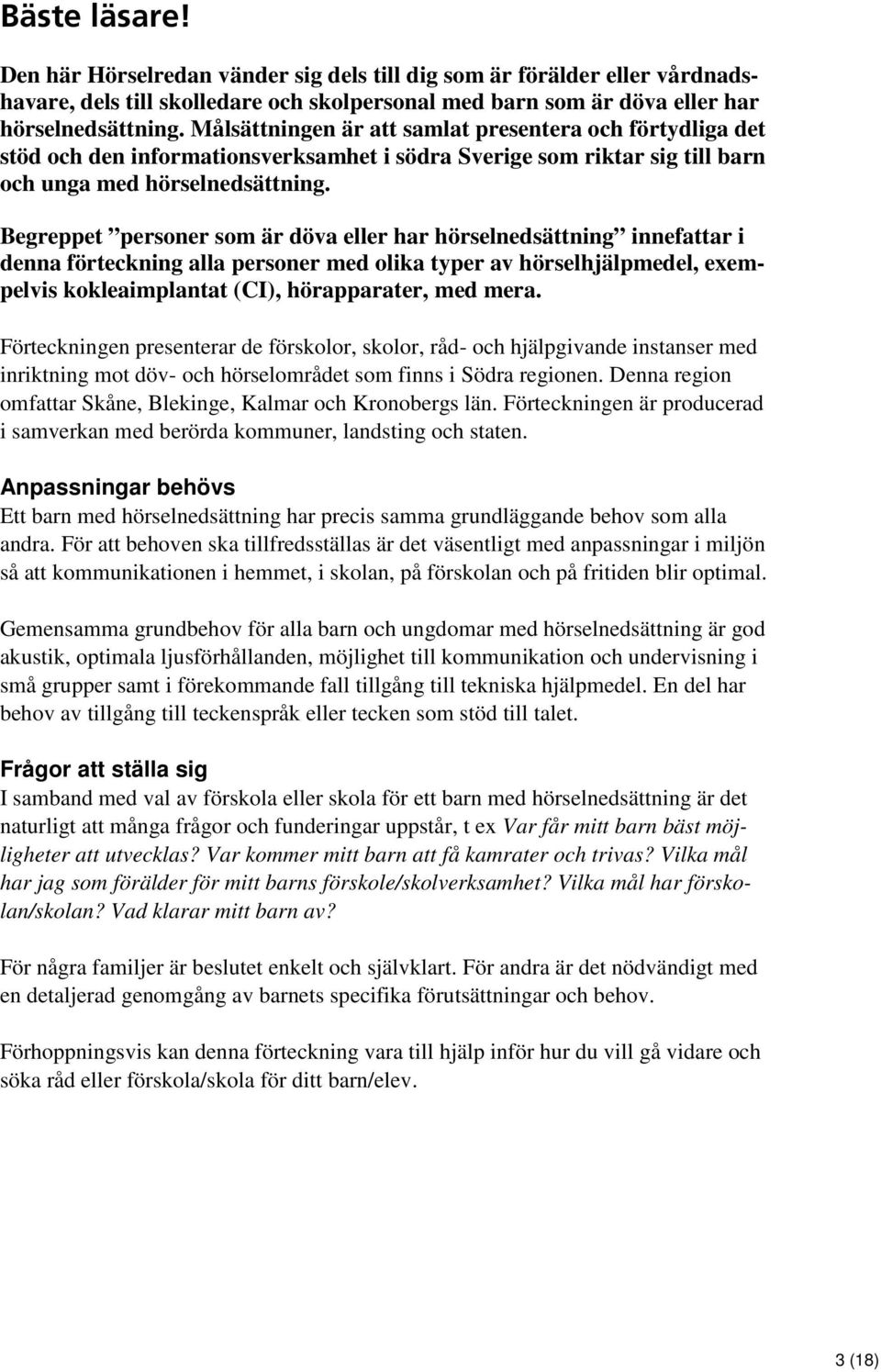 Begreppet personer som är döva eller har hörselnedsättning innefattar i denna förteckning alla personer med olika typer av hörselhjälpmedel, exempelvis kokleaimplantat (CI), hörapparater, med mera.