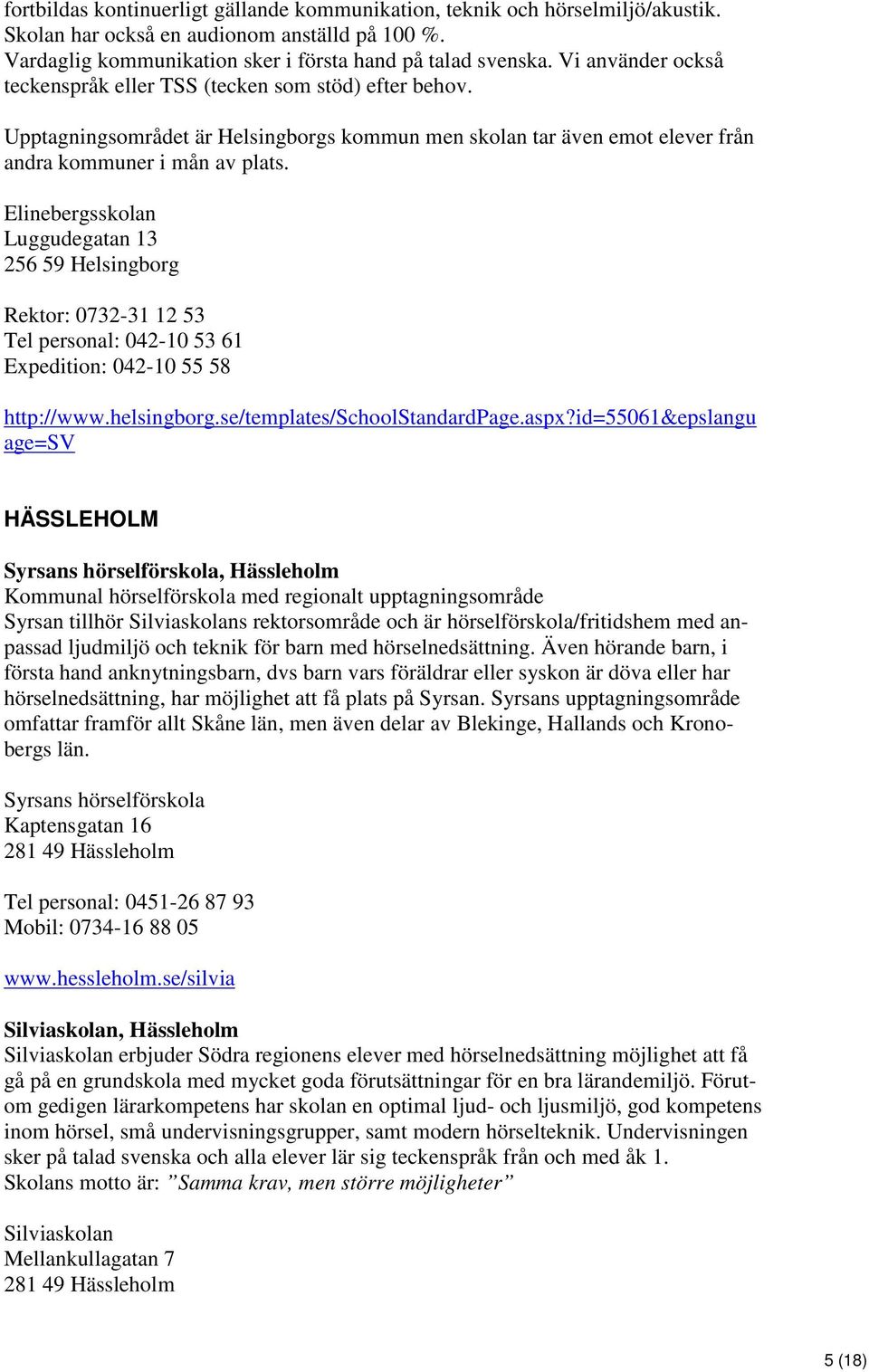 Elinebergsskolan Luggudegatan 13 256 59 Helsingborg Rektor: 0732-31 12 53 Tel personal: 042-10 53 61 Expedition: 042-10 55 58 http://www.helsingborg.se/templates/schoolstandardpage.aspx?