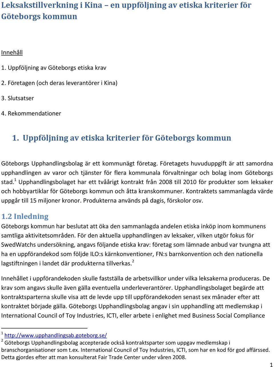 Företagets huvuduppgift är att samordna upphandlingen av varor och tjänster för flera kommunala förvaltningar och bolag inom Göteborgs stad.