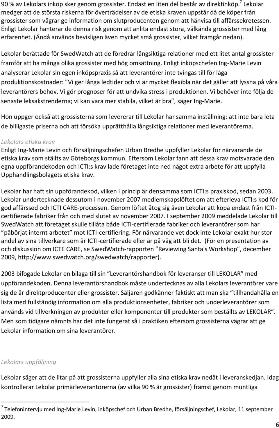 affärssekretessen. Enligt Lekolar hanterar de denna risk genom att anlita endast stora, välkända grossister med lång erfarenhet.