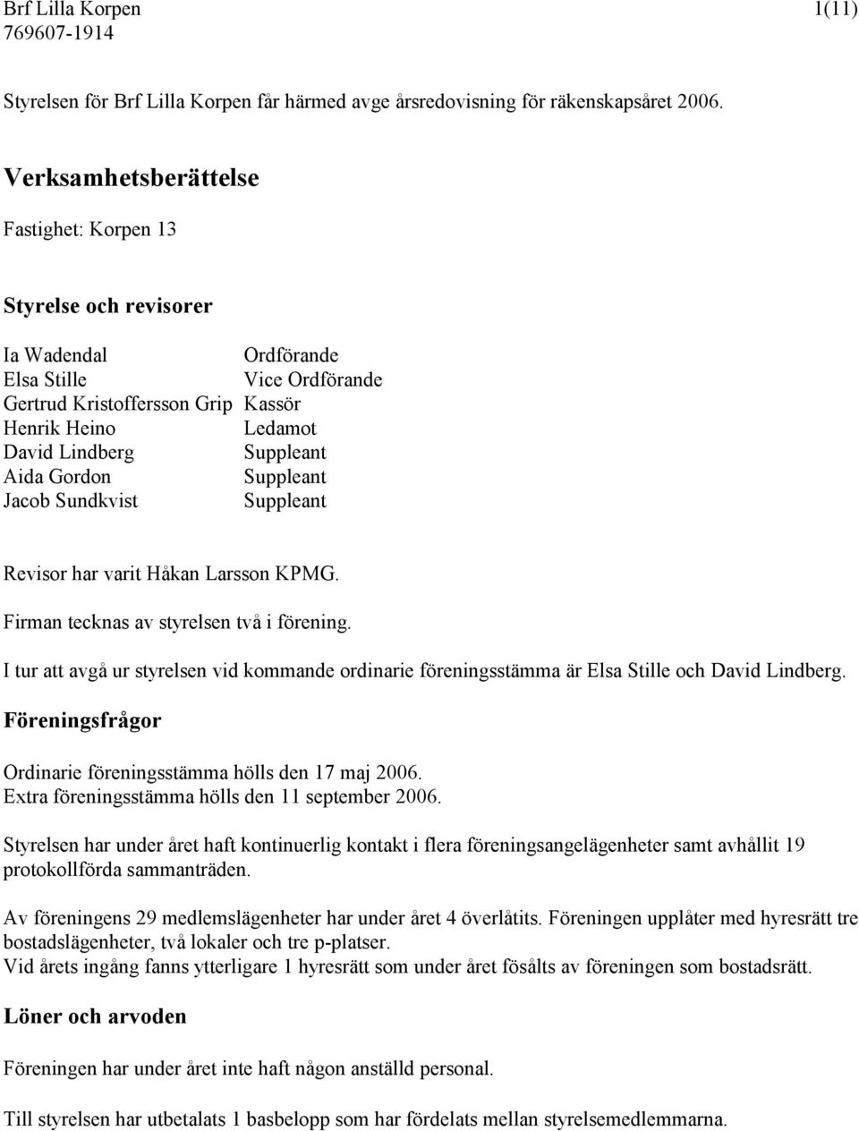 Aida Gordon Suppleant Jacob Sundkvist Suppleant Revisor har varit Håkan Larsson KPMG. Firman tecknas av styrelsen två i förening.