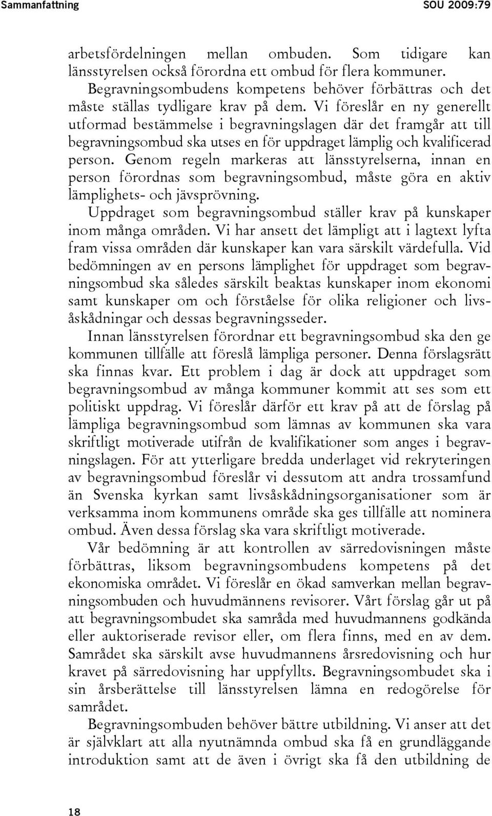 Vi föreslår en ny generellt utformad bestämmelse i begravningslagen där det framgår att till begravningsombud ska utses en för uppdraget lämplig och kvalificerad person.