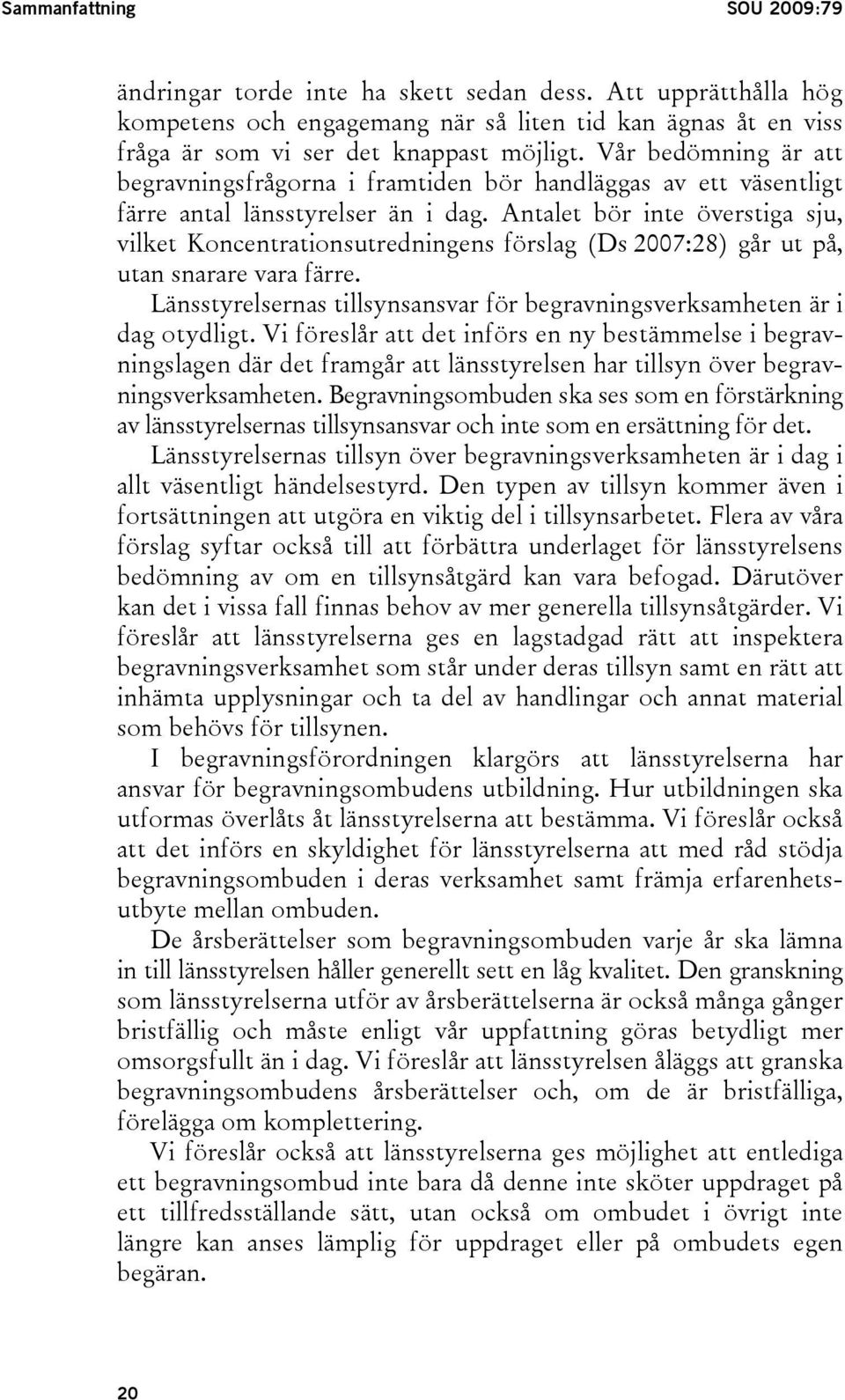 Antalet bör inte överstiga sju, vilket Koncentrationsutredningens förslag (Ds 2007:28) går ut på, utan snarare vara färre.