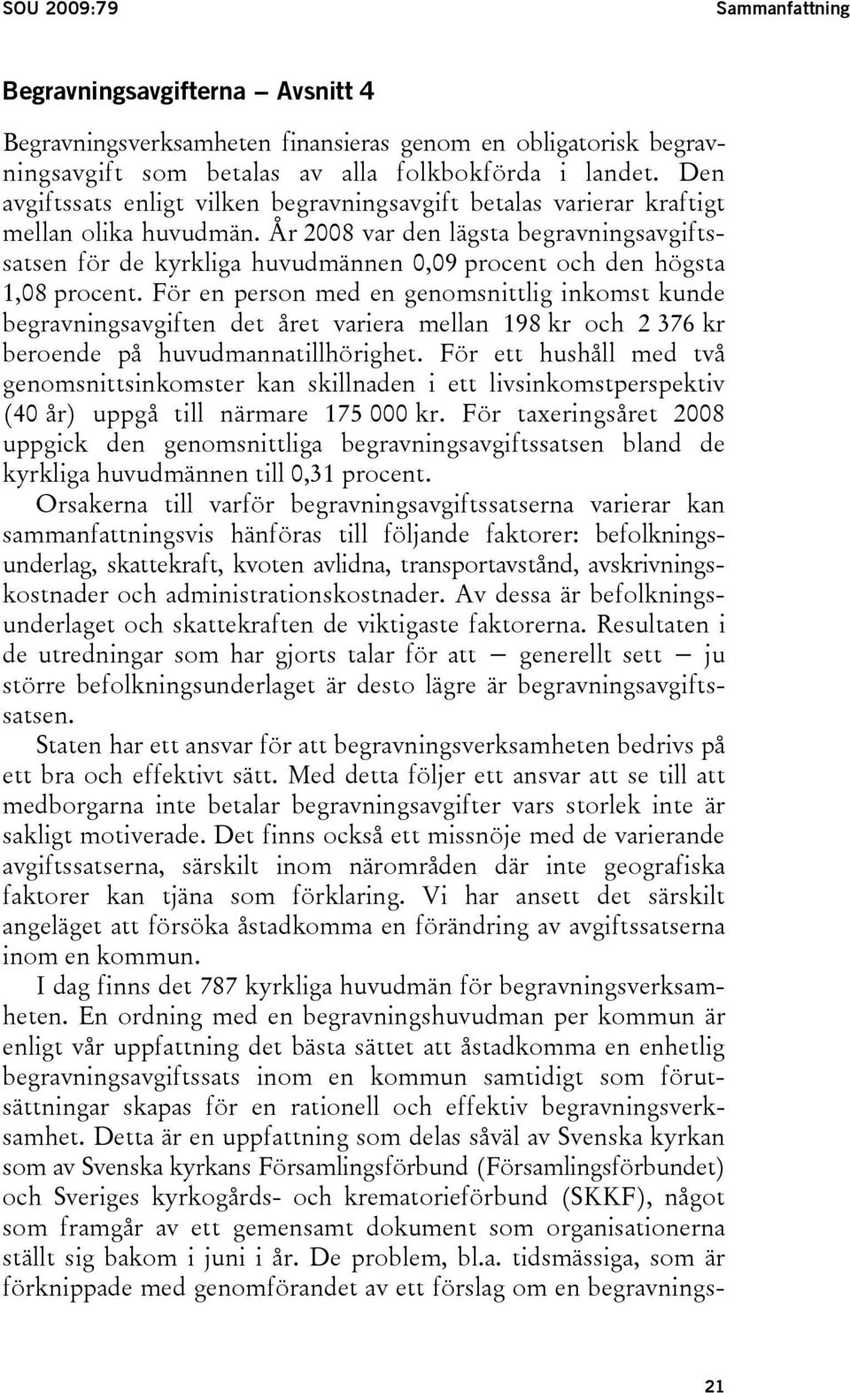 År 2008 var den lägsta begravningsavgiftssatsen för de kyrkliga huvudmännen 0,09 procent och den högsta 1,08 procent.