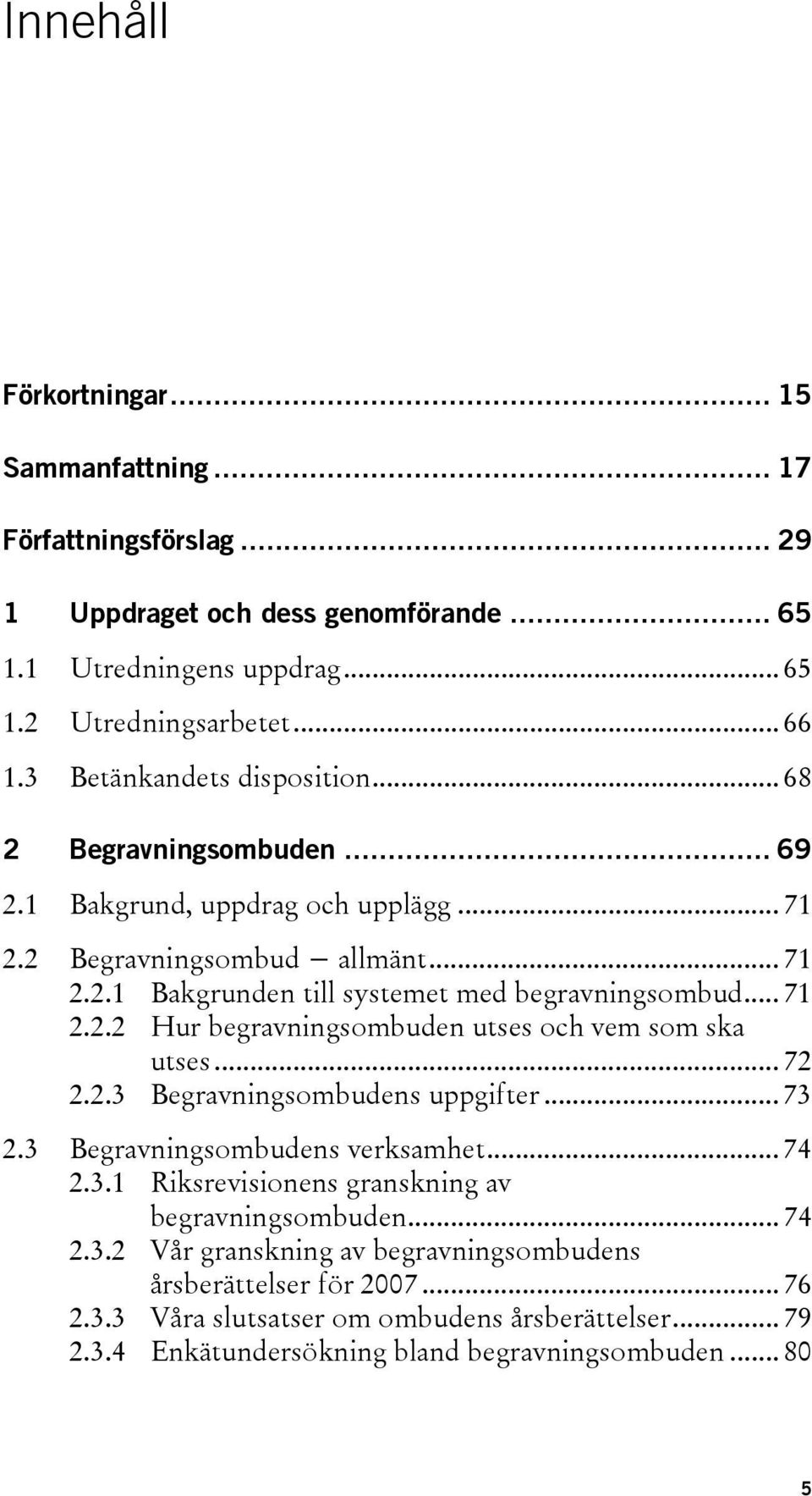 .. 71 2.2.2 Hur begravningsombuden utses och vem som ska utses... 72 2.2.3 Begravningsombudens uppgifter... 73 2.3 Begravningsombudens verksamhet... 74 2.3.1 Riksrevisionens granskning av begravningsombuden.