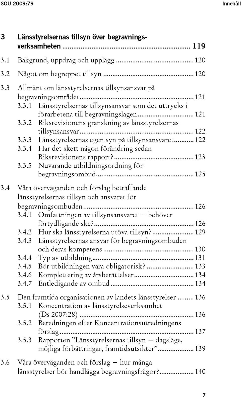 .. 122 3.3.4 Har det skett någon förändring sedan Riksrevisionens rapport?... 123 3.3.5 Nuvarande utbildningsordning för begravningsombud... 125 3.