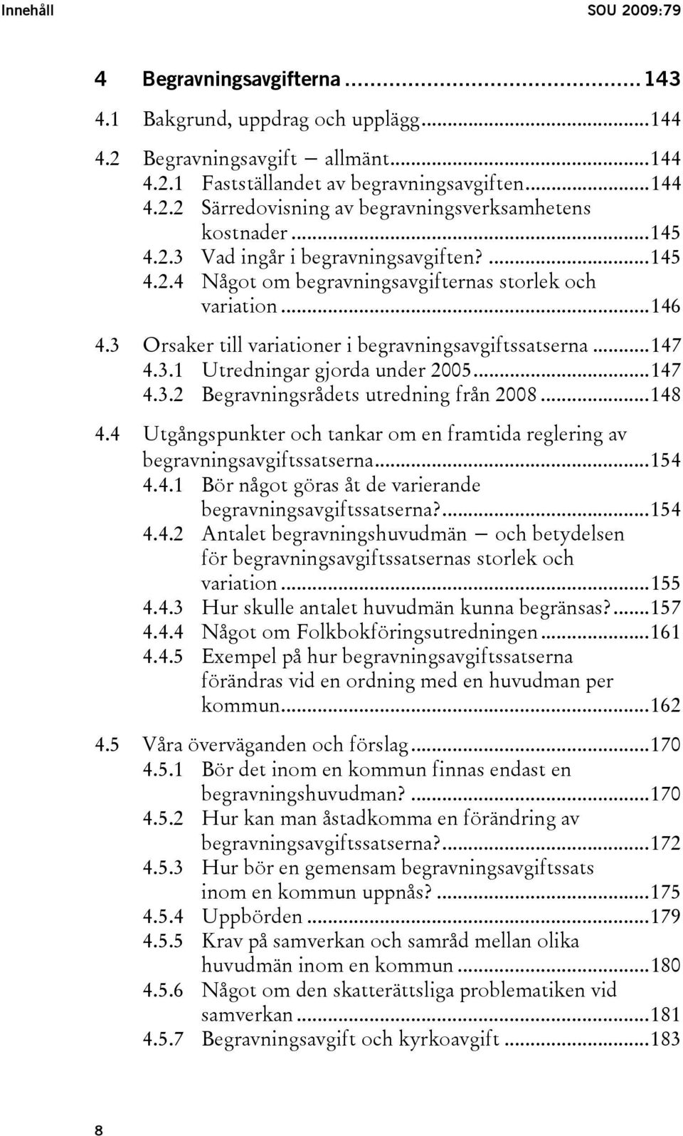 ..147 4.3.2 Begravningsrådets utredning från 2008...148 4.4 Utgångspunkter och tankar om en framtida reglering av begravningsavgiftssatserna...154 4.4.1 Bör något göras åt de varierande begravningsavgiftssatserna?