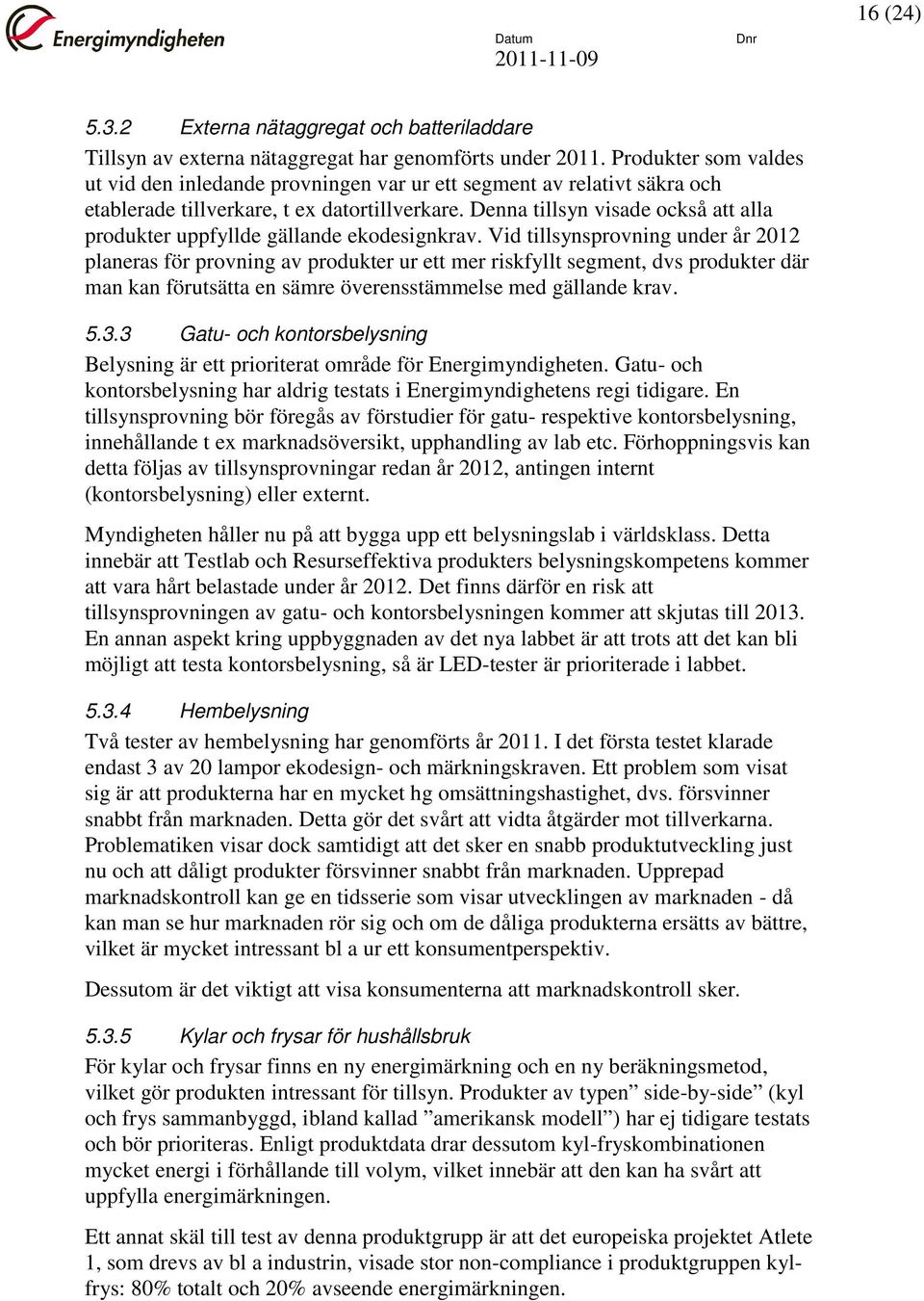 Denna tillsyn visade också att alla produkter uppfyllde gällande ekodesignkrav.