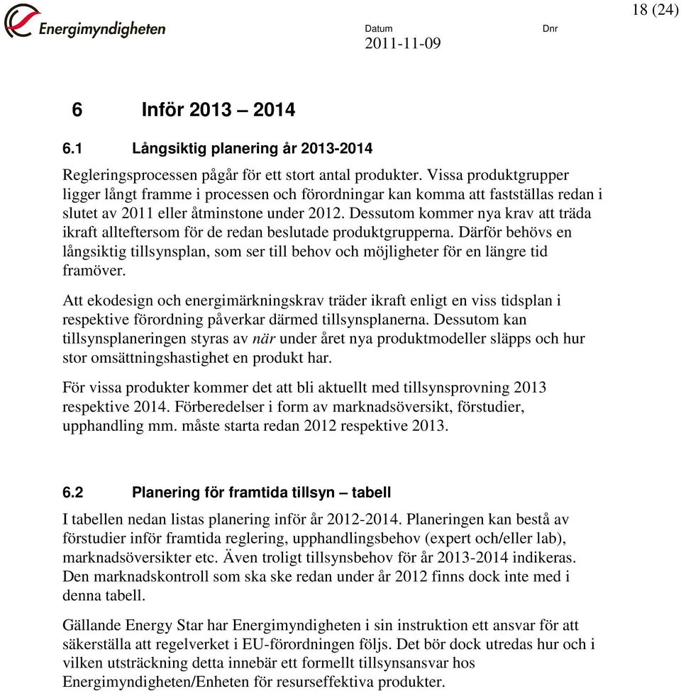 Dessutom kommer nya krav att träda ikraft allteftersom för de redan beslutade produktgrupperna. Därför behövs en långsiktig tillsynsplan, som ser till behov och möjligheter för en längre tid framöver.