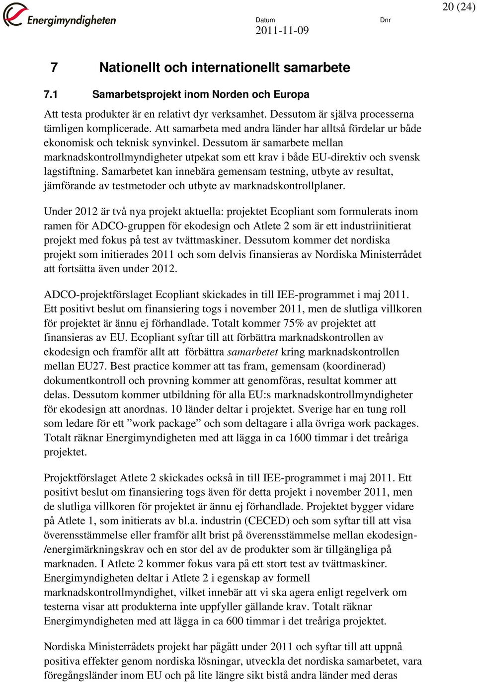 Dessutom är samarbete mellan marknadskontrollmyndigheter utpekat som ett krav i både EU-direktiv och svensk lagstiftning.
