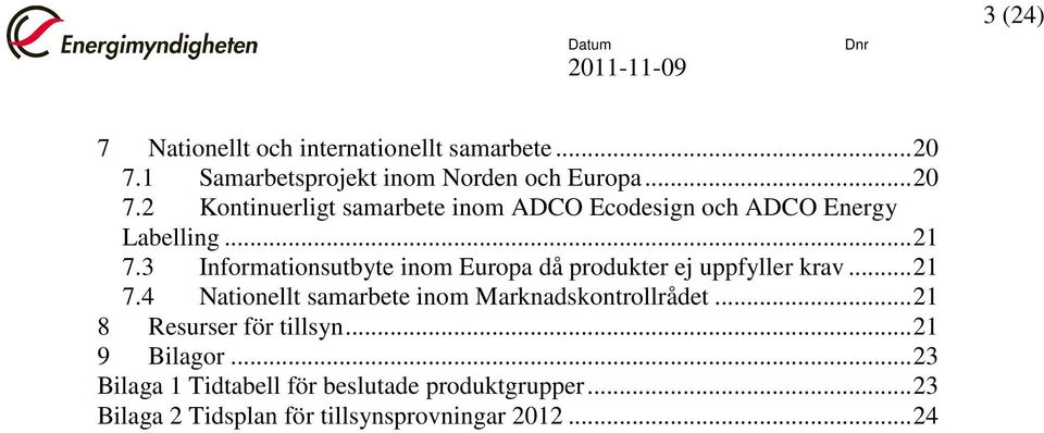 2 Kontinuerligt samarbete inom ADCO Ecodesign och ADCO Energy Labelling... 21 7.
