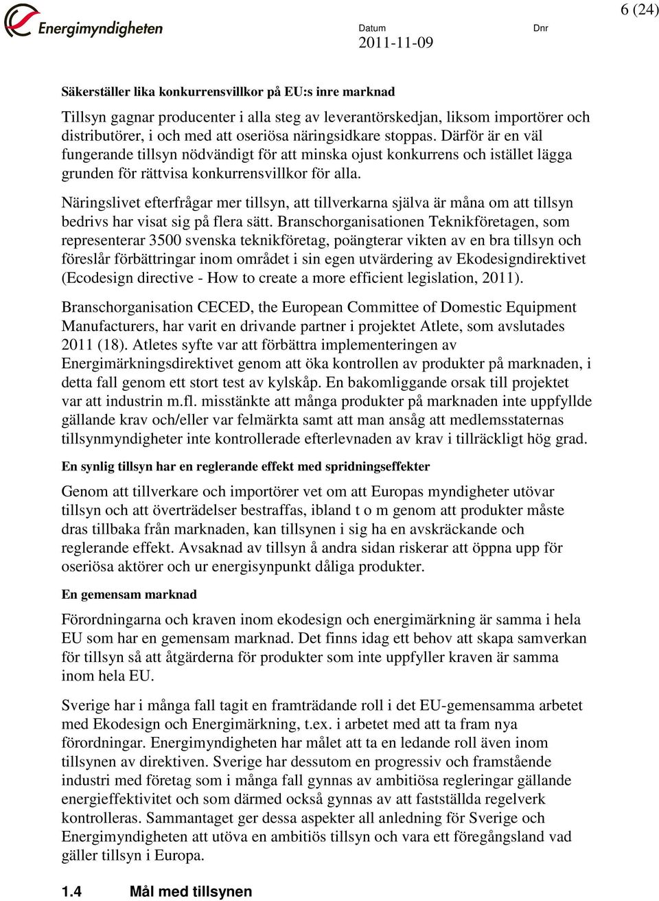 Näringslivet efterfrågar mer tillsyn, att tillverkarna själva är måna om att tillsyn bedrivs har visat sig på flera sätt.
