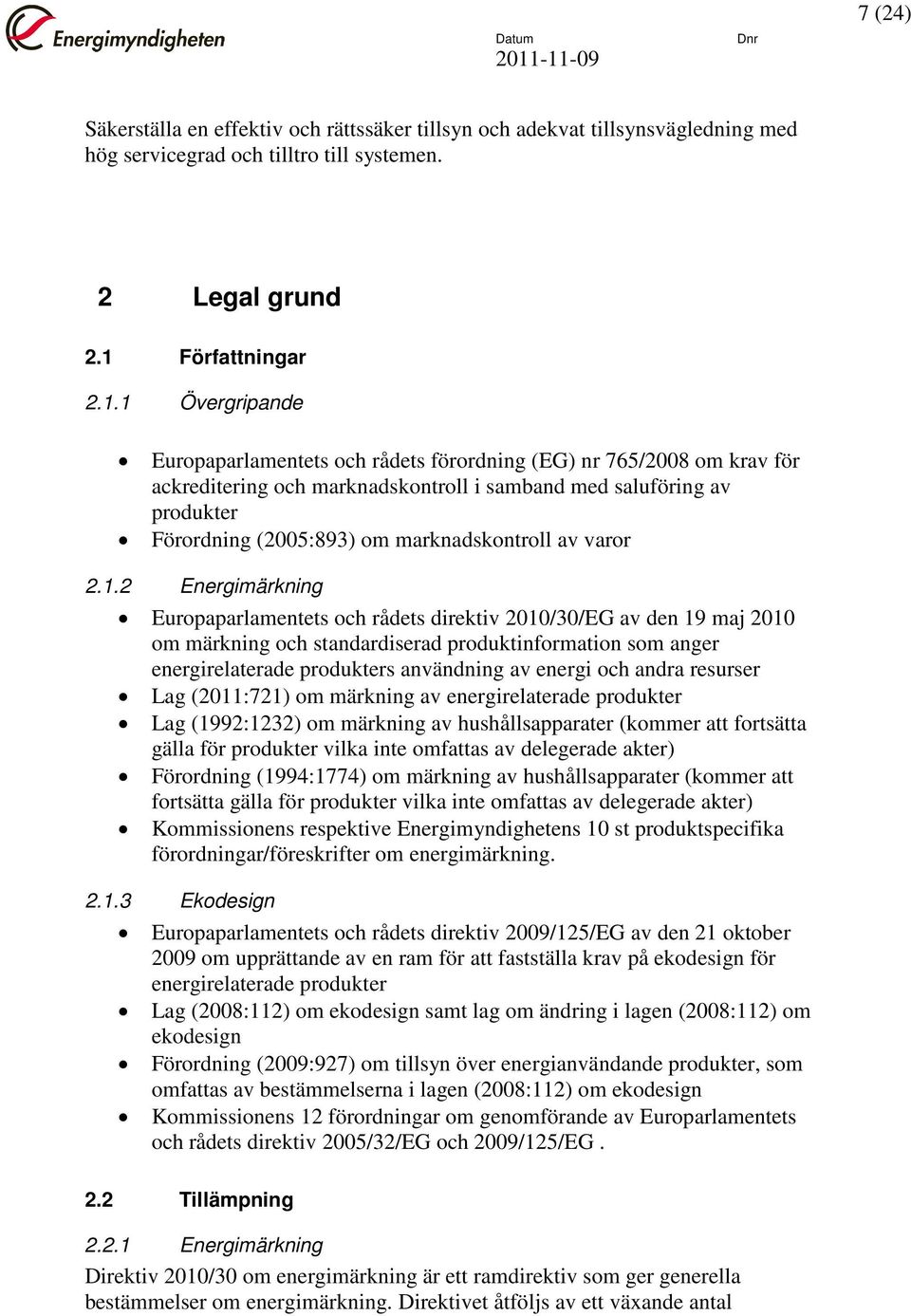 1 Övergripande Europaparlamentets och rådets förordning (EG) nr 765/2008 om krav för ackreditering och marknadskontroll i samband med saluföring av produkter Förordning (2005:893) om marknadskontroll