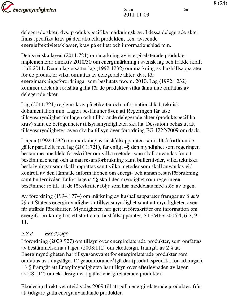 Den svenska lagen (2011:721) om märkning av energirelaterade produkter implementerar direktiv 2010/30 om energimärkning i svensk lag och trädde ikraft i juli 2011.