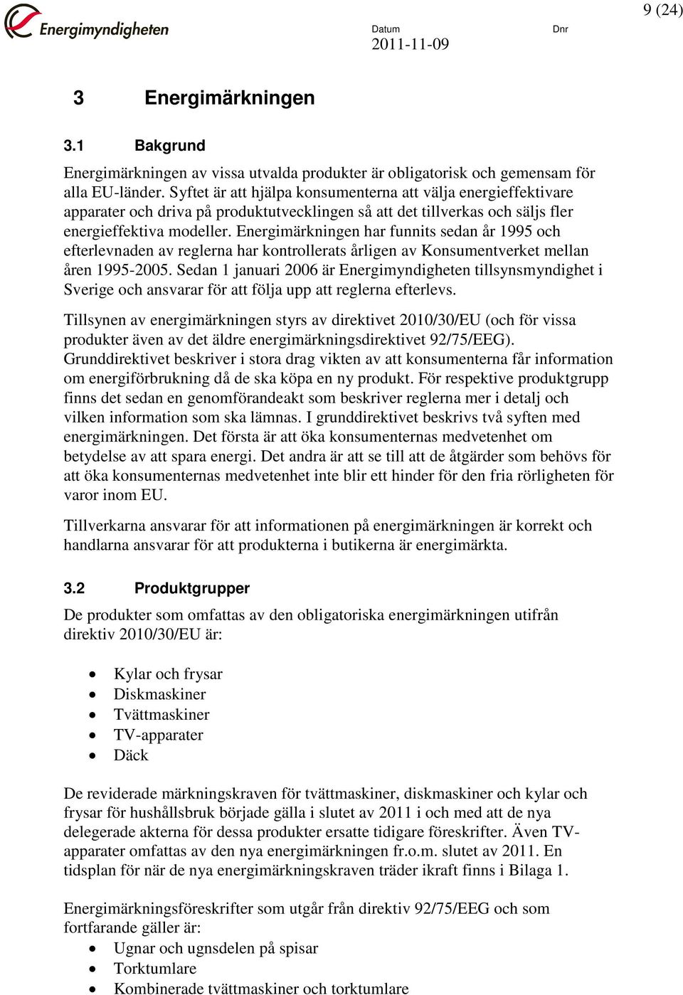 Energimärkningen har funnits sedan år 1995 och efterlevnaden av reglerna har kontrollerats årligen av Konsumentverket mellan åren 1995-2005.