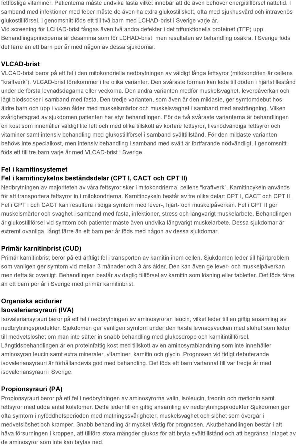 I genomsnitt föds ett till två barn med LCHAD-brist i Sverige varje år. Vid screening för LCHAD-brist fångas även två andra defekter i det trifunktionella proteinet (TFP) upp.