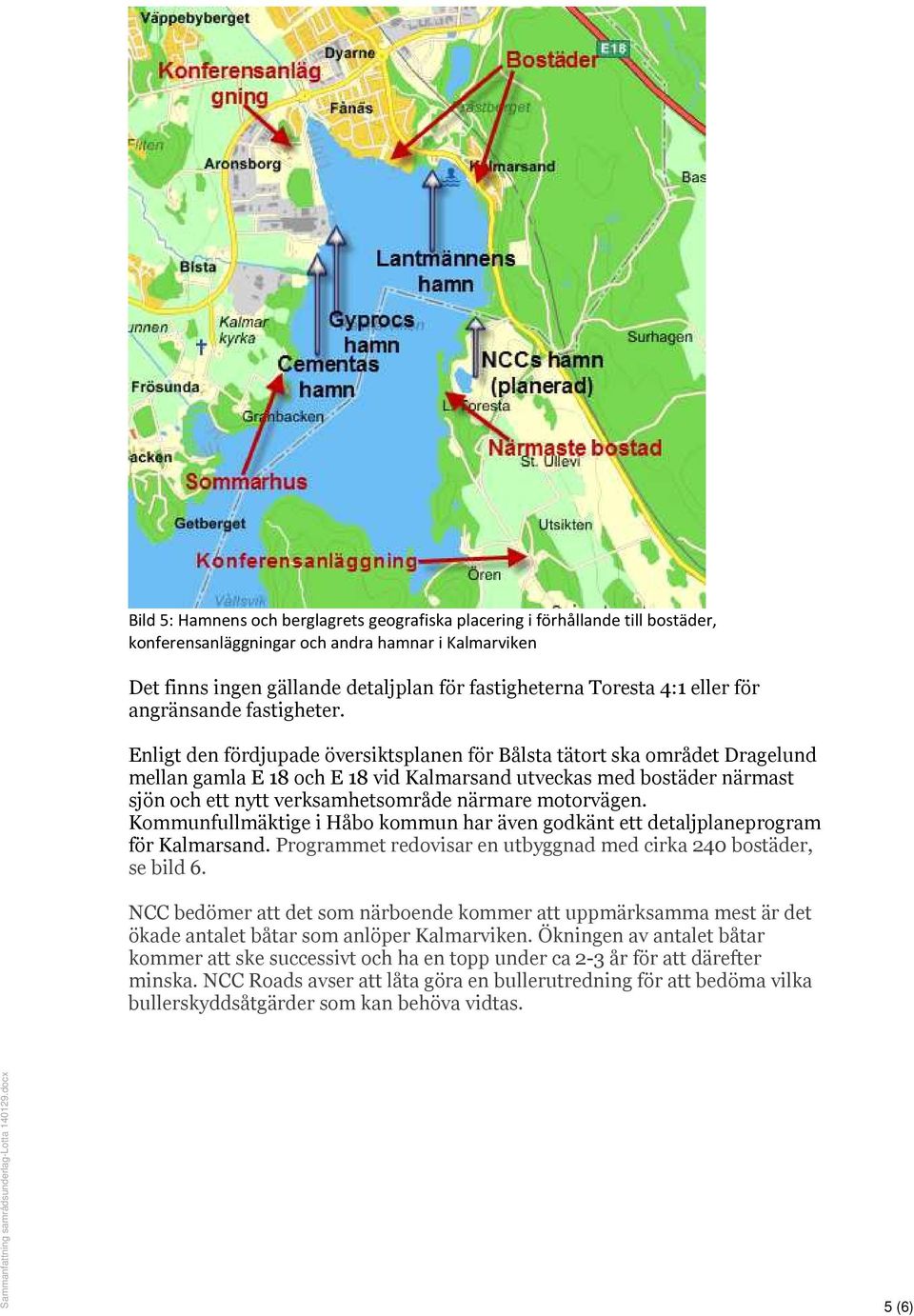 Enligt den fördjupade översiktsplanen för Bålsta tätort ska området Dragelund mellan gamla E 18 och E 18 vid Kalmarsand utveckas med bostäder närmast sjön och ett nytt verksamhetsområde närmare