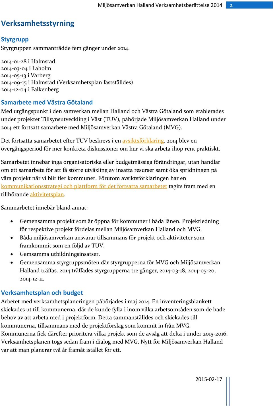 samverkan mellan Halland och Västra Götaland som etablerades under projektet Tillsynsutveckling i Väst (TUV), påbörjade Miljösamverkan Halland under 2014 ett fortsatt samarbete med Miljösamverkan