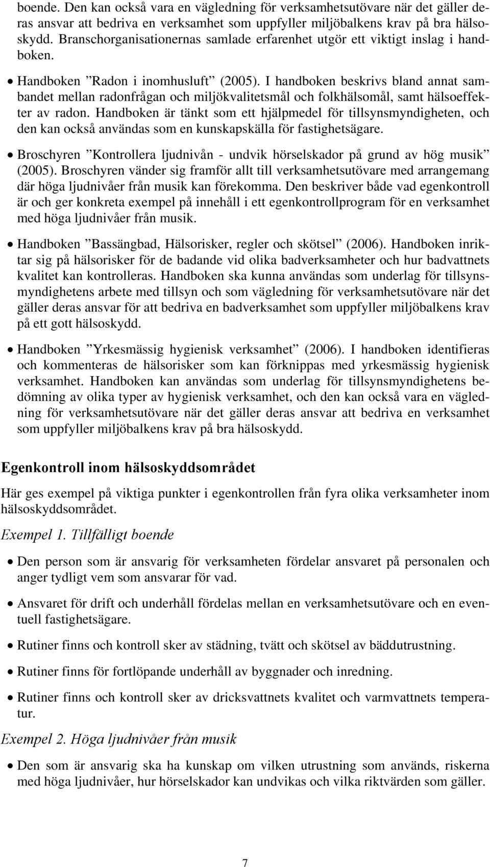 I handboken beskrivs bland annat sambandet mellan radonfrågan och miljökvalitetsmål och folkhälsomål, samt hälsoeffekter av radon.