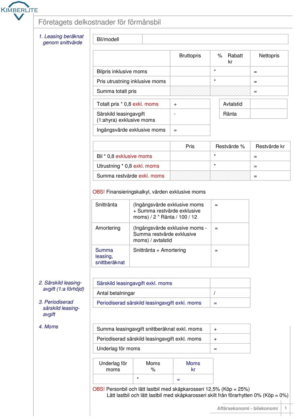 moms Särskild leasingavgift (1:ahyra) exklusive moms Ingångsvärde exklusive moms Avtalstid Ränta Bil 0,8 exklusive moms Utrustning 0,8 exkl. moms Summa restvärde exkl.