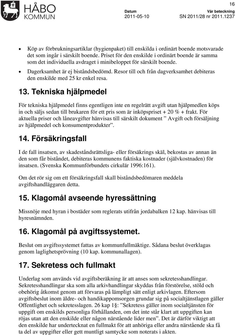 Resor till och från dagverksamhet debiteras den enskilde med 25 kr enkel resa. 13.