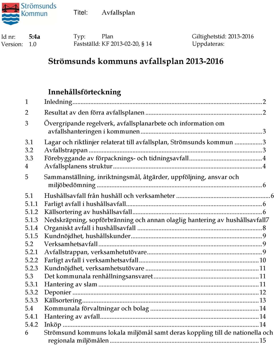 1 Lagar och riktlinjer relaterat till avfallsplan, Strömsunds kommun... 3 3.2 Avfallstrappan... 3 3.3 Förebyggande av förpacknings och tidningsavfall... 4 4 Avfallsplanens struktur.