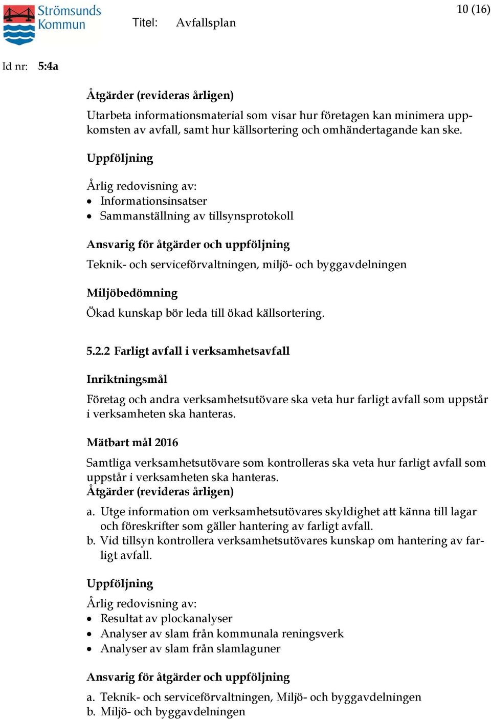Miljöbedömning Ökad kunskap bör leda till ökad källsortering. 5.2.